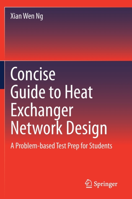 Concise Guide to Heat Exchanger Network Design : A Problem-based Test Prep for Students, Paperback / softback Book