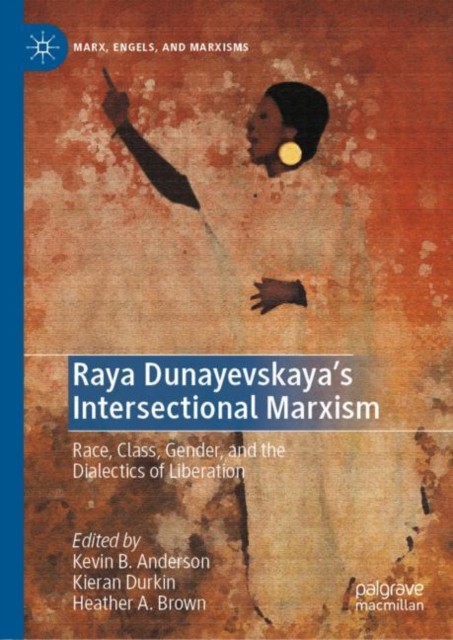 Raya Dunayevskaya's Intersectional Marxism : Race, Class, Gender, and the Dialectics of Liberation, Hardback Book