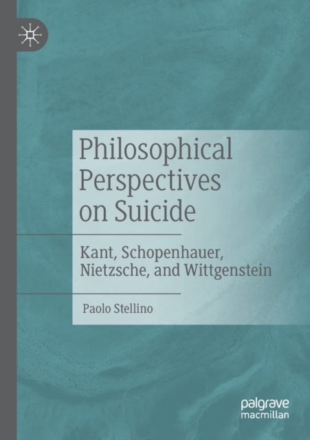 Philosophical Perspectives on Suicide : Kant, Schopenhauer, Nietzsche, and Wittgenstein, Paperback / softback Book