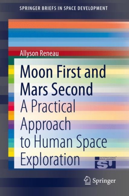 Moon First and Mars Second : A Practical Approach to Human Space Exploration, Paperback / softback Book