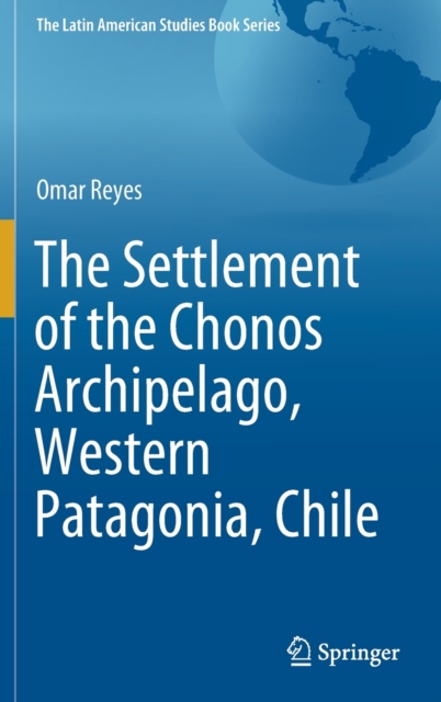 The Settlement of the Chonos Archipelago, Western Patagonia, Chile, Hardback Book