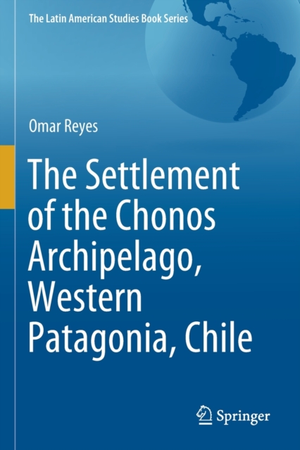 The Settlement of the Chonos Archipelago, Western Patagonia, Chile, Paperback / softback Book