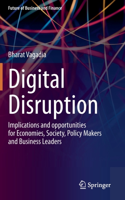 Digital Disruption : Implications and opportunities for Economies, Society, Policy Makers and Business Leaders, Hardback Book