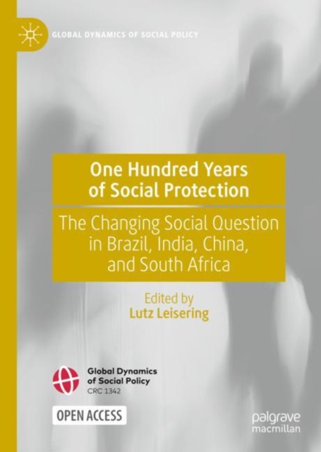 One Hundred Years of Social Protection : The Changing Social Question in Brazil, India, China, and South Africa, Hardback Book