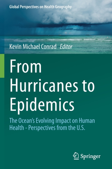 From Hurricanes to Epidemics : The Ocean's Evolving Impact on Human Health - Perspectives from the U.S., Paperback / softback Book