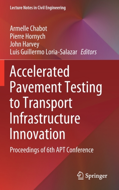 Accelerated Pavement Testing to Transport Infrastructure Innovation : Proceedings of 6th APT Conference, Hardback Book