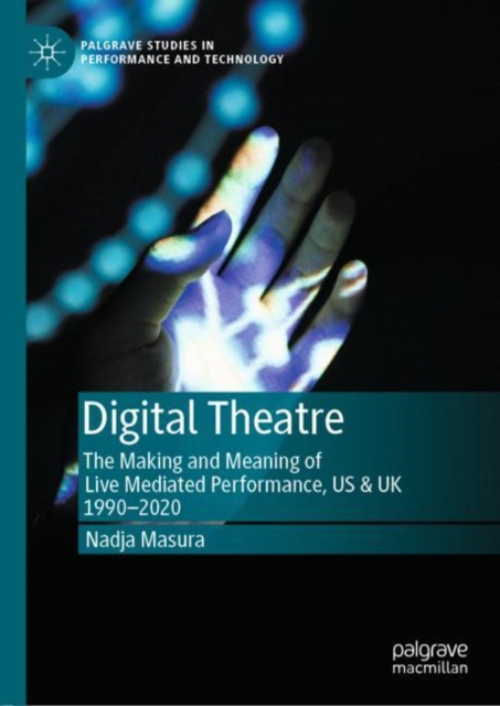 Digital Theatre : The Making and Meaning of Live Mediated Performance, US & UK 1990-2020, Hardback Book