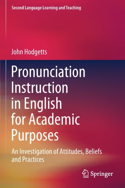 Pronunciation Instruction in English for Academic Purposes : An Investigation of Attitudes, Beliefs and Practices, Paperback / softback Book