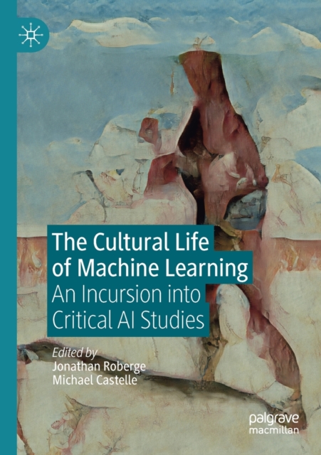 The Cultural Life of Machine Learning : An Incursion into Critical AI Studies, Paperback / softback Book