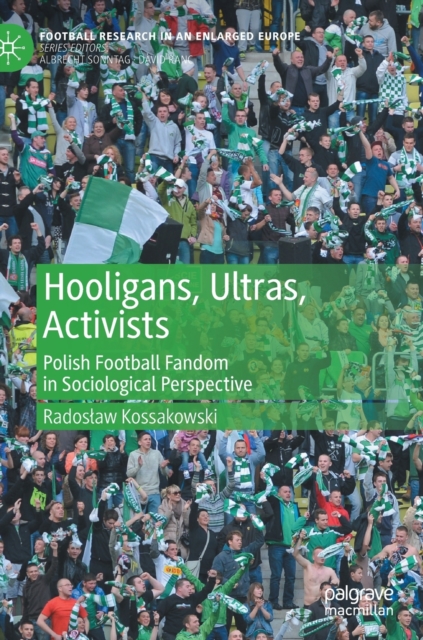 Hooligans, Ultras, Activists : Polish Football Fandom in Sociological Perspective, Hardback Book