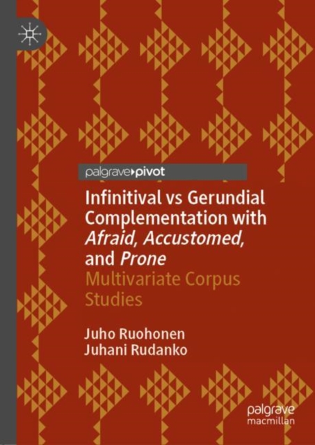 Infinitival vs Gerundial Complementation with Afraid, Accustomed, and Prone : Multivariate Corpus Studies, Hardback Book