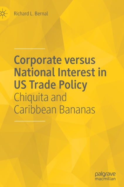 Corporate versus National Interest in US Trade Policy : Chiquita and Caribbean Bananas, Hardback Book