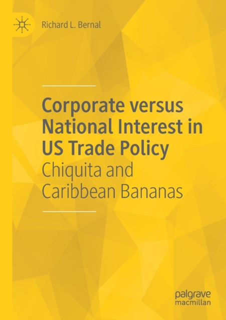Corporate versus National Interest in US Trade Policy : Chiquita and Caribbean Bananas, Paperback / softback Book