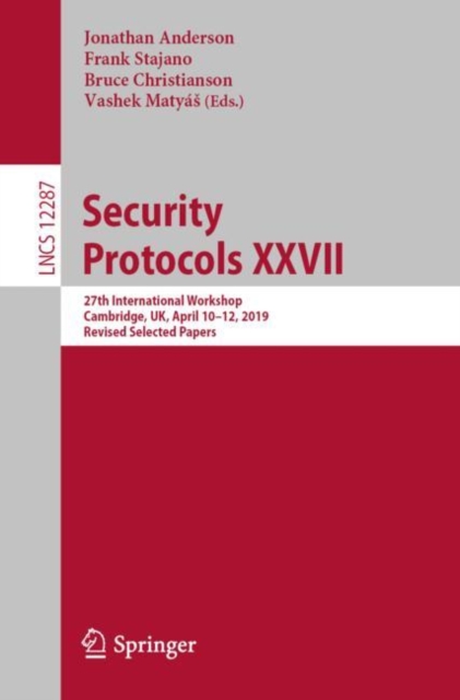 Security Protocols XXVII : 27th International Workshop, Cambridge, UK, April 10–12, 2019, Revised Selected Papers, Paperback / softback Book