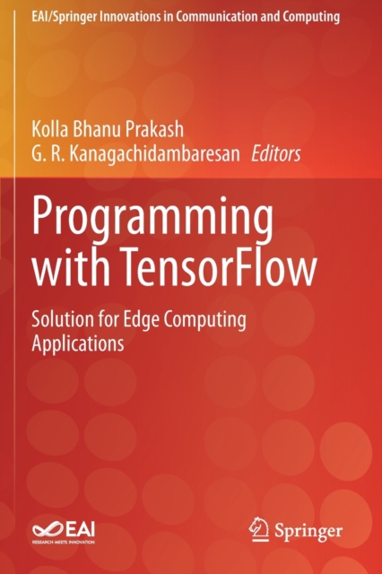 Programming with TensorFlow : Solution for Edge Computing Applications, Paperback / softback Book