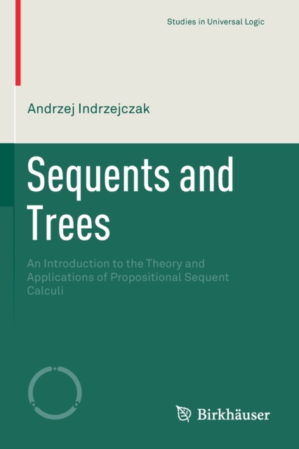 Sequents and Trees : An Introduction to the Theory and Applications of Propositional Sequent Calculi, Paperback / softback Book