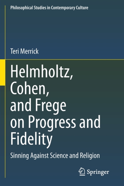 Helmholtz, Cohen, and Frege on Progress and Fidelity : Sinning Against Science and Religion, Paperback / softback Book