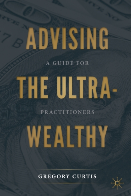 Advising the Ultra-Wealthy : A Guide for Practitioners, Paperback / softback Book