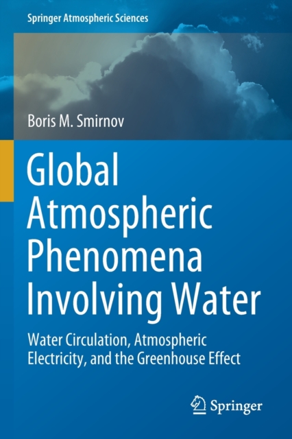 Global Atmospheric Phenomena Involving Water : Water Circulation, Atmospheric Electricity, and the Greenhouse Effect, Paperback / softback Book