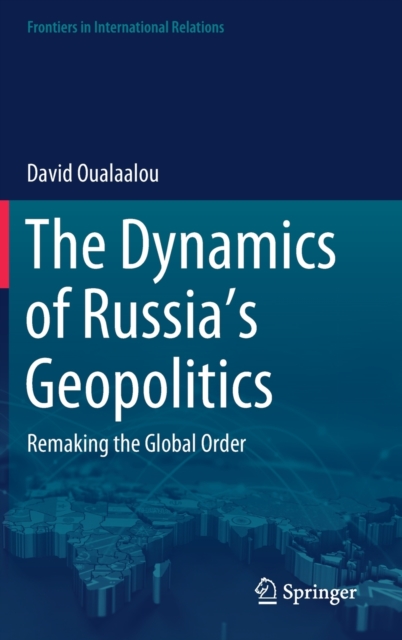 The Dynamics of Russia’s Geopolitics : Remaking the Global Order, Hardback Book