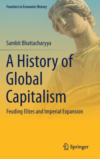 A History of Global Capitalism : Feuding Elites and Imperial Expansion, Hardback Book
