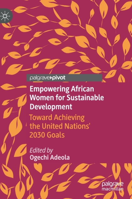 Empowering African Women for Sustainable Development : Toward Achieving the United Nations' 2030 Goals, Hardback Book