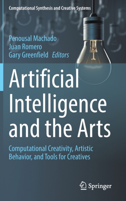 Artificial Intelligence and the Arts : Computational Creativity, Artistic Behavior, and Tools for Creatives, Hardback Book