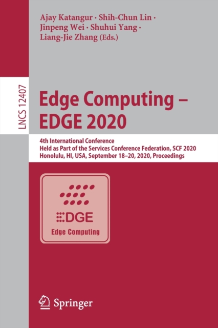 Edge Computing – EDGE 2020 : 4th International Conference, Held as Part of the Services Conference Federation, SCF 2020, Honolulu, HI, USA, September 18-20, 2020, Proceedings, Paperback / softback Book