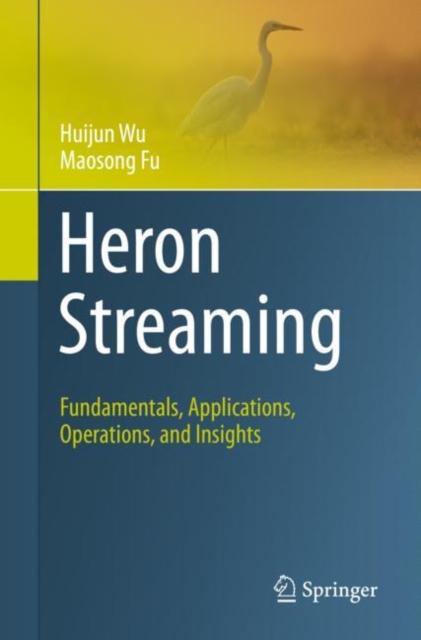 Heron Streaming : Fundamentals, Applications, Operations, and Insights, Paperback / softback Book