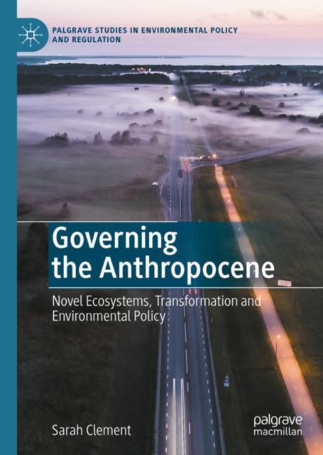 Governing the Anthropocene : Novel Ecosystems, Transformation and Environmental Policy, Hardback Book