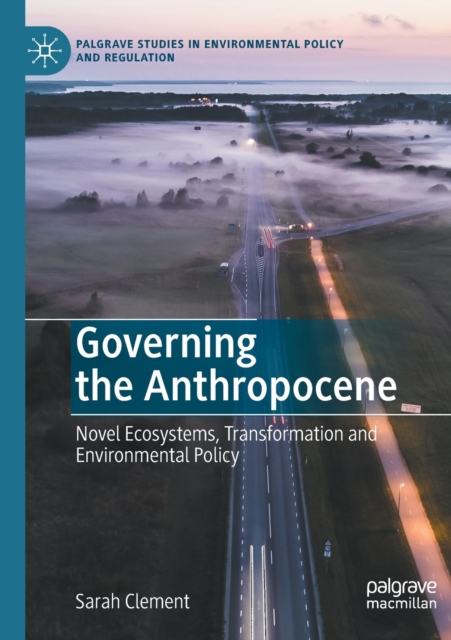 Governing the Anthropocene : Novel Ecosystems, Transformation and Environmental Policy, Paperback / softback Book