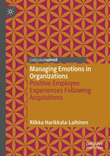 Managing Emotions in Organizations : Positive Employee Experiences Following Acquisitions, Hardback Book