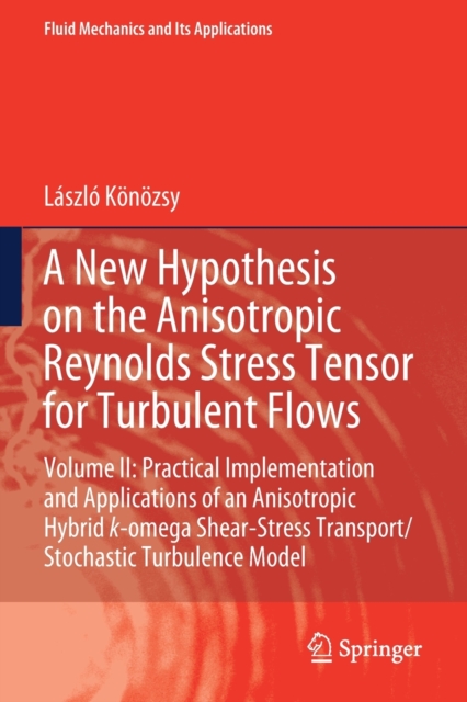 A New Hypothesis on the Anisotropic Reynolds Stress Tensor for Turbulent Flows : Volume II: Practical Implementation and Applications of an Anisotropic Hybrid k-omega Shear-Stress Transport/Stochastic, Paperback / softback Book