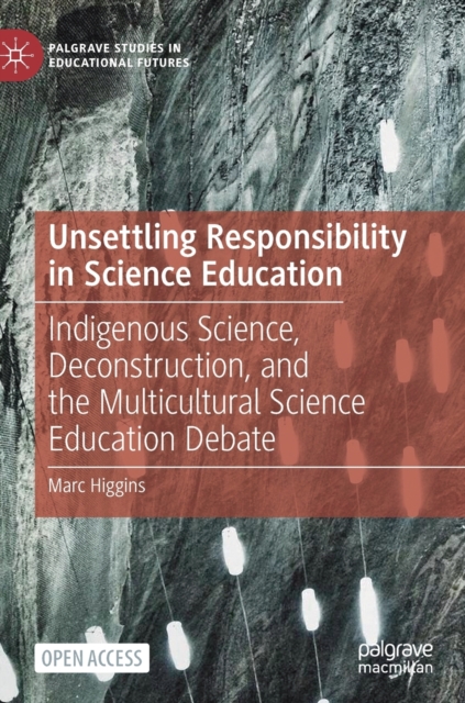 Unsettling Responsibility in Science Education : Indigenous Science, Deconstruction, and the Multicultural Science Education Debate, Hardback Book