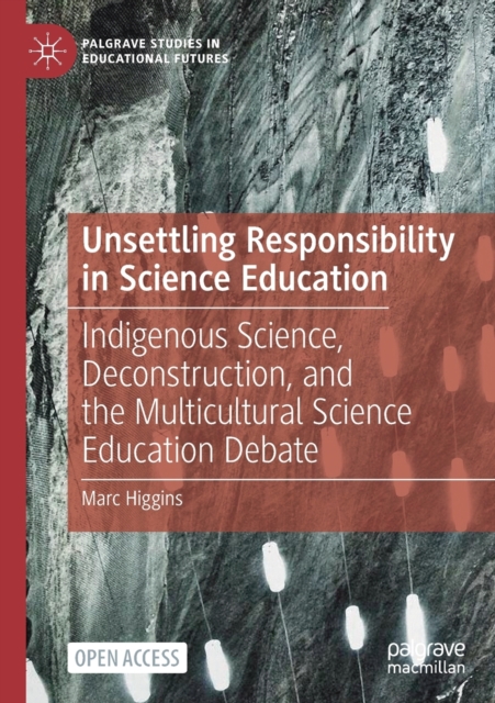Unsettling Responsibility in Science Education : Indigenous Science, Deconstruction, and the Multicultural Science Education Debate, Paperback / softback Book