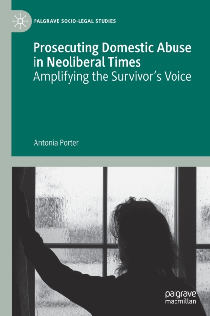Prosecuting Domestic Abuse in Neoliberal Times : Amplifying the Survivor's Voice, Paperback / softback Book