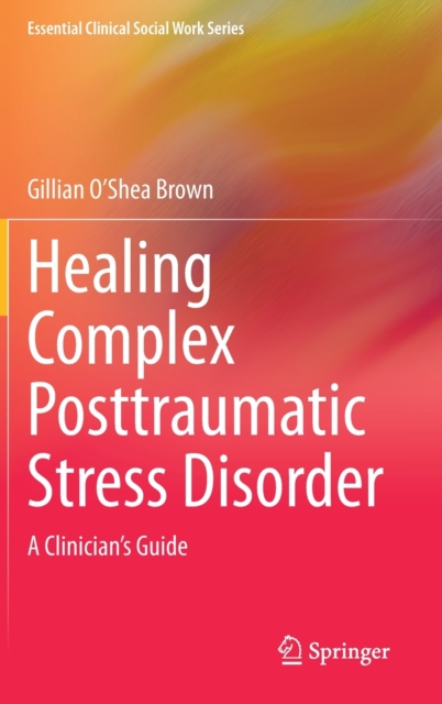 Healing Complex Posttraumatic Stress Disorder : A Clinician's Guide, Hardback Book