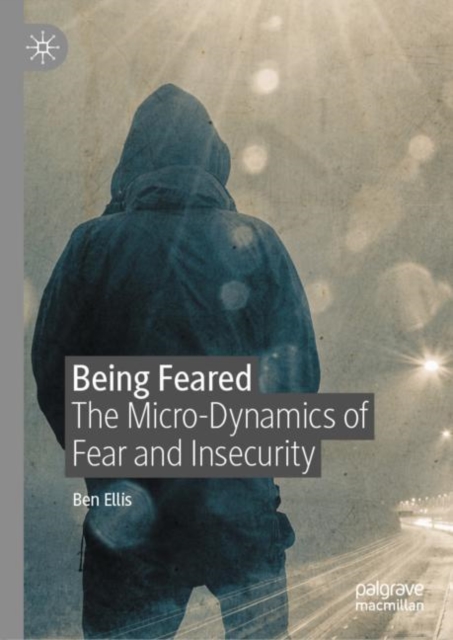 Being Feared : The Micro-Dynamics of Fear and Insecurity, Hardback Book