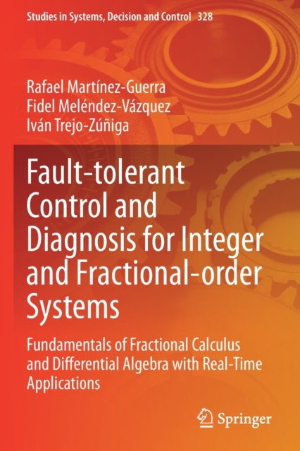 Fault-tolerant Control and Diagnosis for Integer and  Fractional-order Systems : Fundamentals of Fractional Calculus and Differential  Algebra with Real-Time Applications, Paperback / softback Book