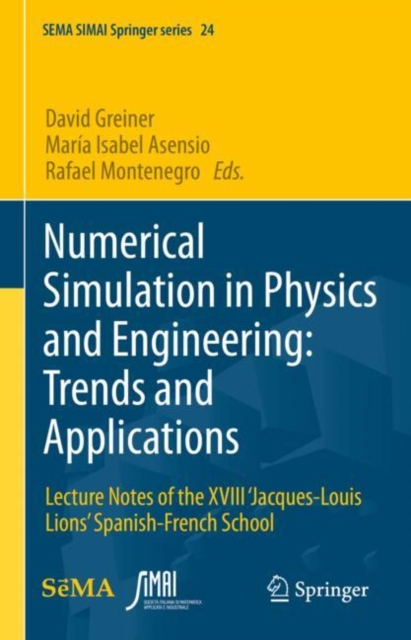 Numerical Simulation in Physics and Engineering: Trends and Applications : Lecture Notes of the XVIII ‘Jacques-Louis Lions’ Spanish-French School, Hardback Book