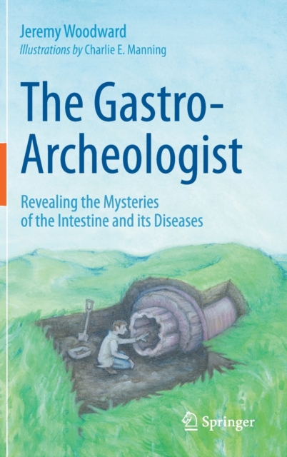The Gastro-Archeologist : Revealing the Mysteries of the Intestine and its Diseases, Hardback Book