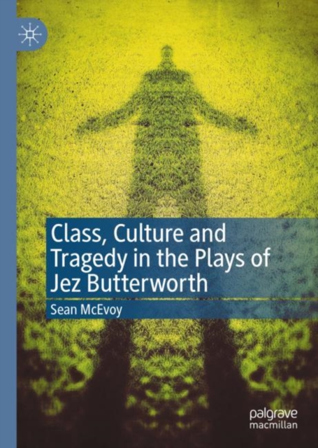 Class, Culture and Tragedy in the Plays of Jez Butterworth, Hardback Book