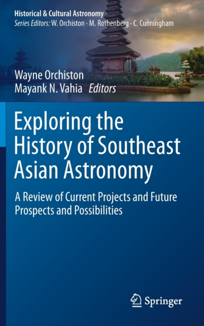 Exploring the History of Southeast Asian Astronomy : A Review of Current Projects and Future Prospects and Possibilities, Hardback Book