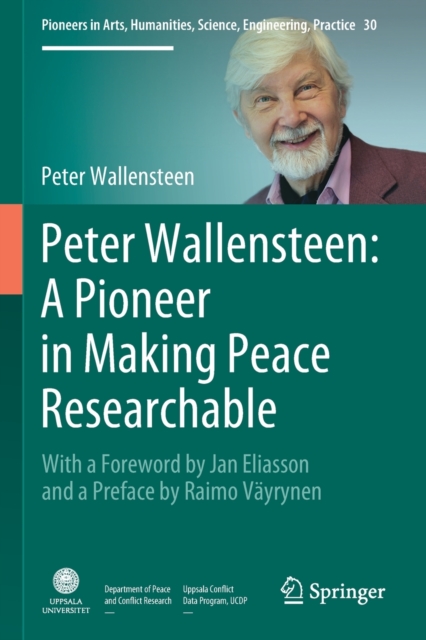 Peter Wallensteen: A Pioneer in Making Peace Researchable : With a Foreword by Jan Eliasson and a  Preface by Raimo Vayrynen, Paperback / softback Book