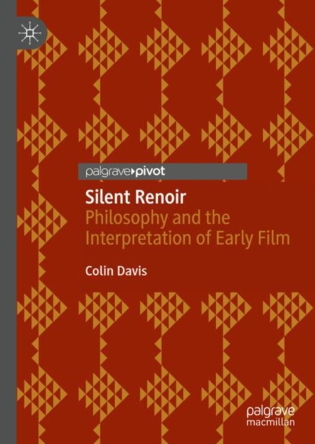 Silent Renoir : Philosophy and the Interpretation of Early Film, Hardback Book