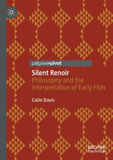 Silent Renoir : Philosophy and the Interpretation of Early Film, Paperback / softback Book