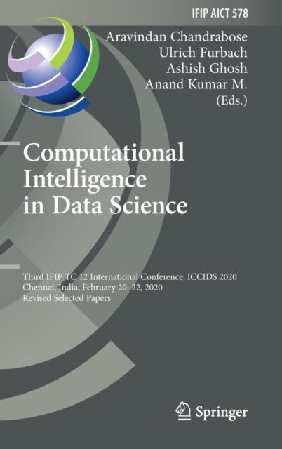 Computational Intelligence in Data Science : Third IFIP TC 12 International Conference, ICCIDS 2020, Chennai, India, February 20-22, 2020, Revised Selected Papers, Hardback Book