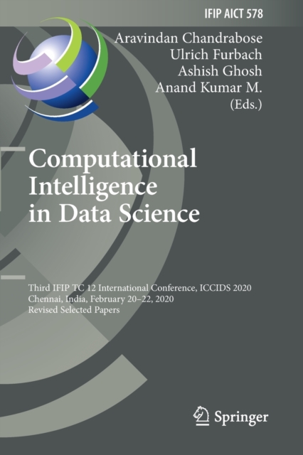 Computational Intelligence in Data Science : Third IFIP TC 12 International Conference, ICCIDS 2020, Chennai, India, February 20-22, 2020, Revised Selected Papers, Paperback / softback Book