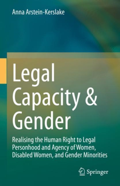 Legal Capacity & Gender : Realising the Human Right to Legal Personhood and Agency of Women, Disabled Women, and Gender Minorities, Hardback Book