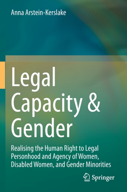 Legal Capacity & Gender : Realising the Human Right to Legal Personhood and Agency of Women, Disabled Women, and Gender Minorities, Paperback / softback Book